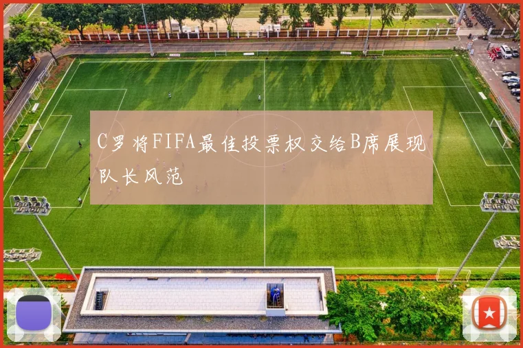 C罗将FIFA最佳投票权交给B席展现队长风范