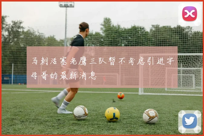 马刺活塞老鹰三队暂不考虑引进字母哥的最新消息