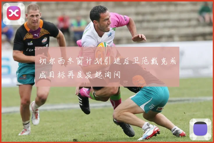 切尔西冬窗计划引进后卫范戴克或成目标再度发起询问