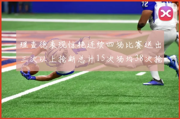 理查德表现惊艳连续四场比赛送出三次以上抢断总计15次场均38次抢断成球队防守利器